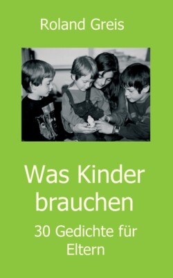 Was Kinder Brauchen: 30 Gedichte F?R Eltern