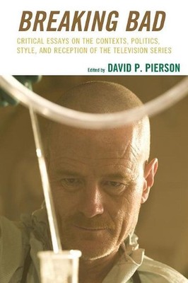 Breaking Bad: Critical Essays on the Contexts, Politics, Style, and Reception of