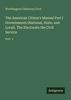 The American Citizen's Manual Part I Governments (National, State, And...