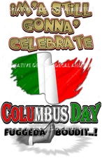 COLUMBUS Day T-Shirt Fuggedboudt it! Funny ITALIAN  I'm Still Gonna Celebrate