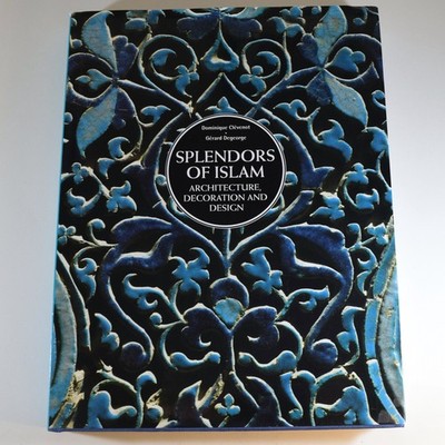 Splendors of Islam : Architecture, Decoration and Design by Dominique Clevenot