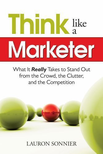 Think Like a Marketer: What It Really Takes to Stand Out from the Crowd, the Clu