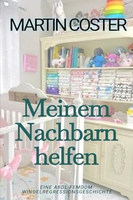 Meinem Nachbarn helfen: Ein ABDL-Femdom-Regressionsbuch - German Language Paperb