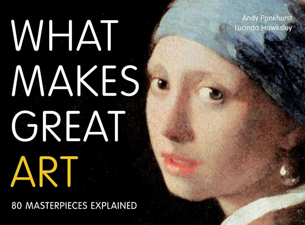 What Makes Great Art: 80 Masterpieces Explained, Hawksley, Lucinda,Pankhurst, An