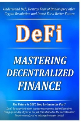 Mastering Decentralized Finance (DeFi): Understand Defi, Destroy Fear of Ban...