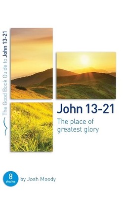 John 13-21: The place of greatest glory ..., Josh Moody