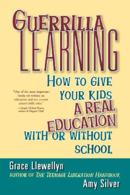 Guerrilla Learning: How to Give Your Kids a Real Educat - Paperback NEW Llewelly