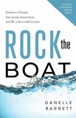 Rock the Boat : Embrace Change, Encourage Innovation, and Be a Successful Lea...