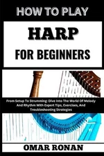How to Play Harp for Beginners: From Setup To Strumming: Dive Into The World Of