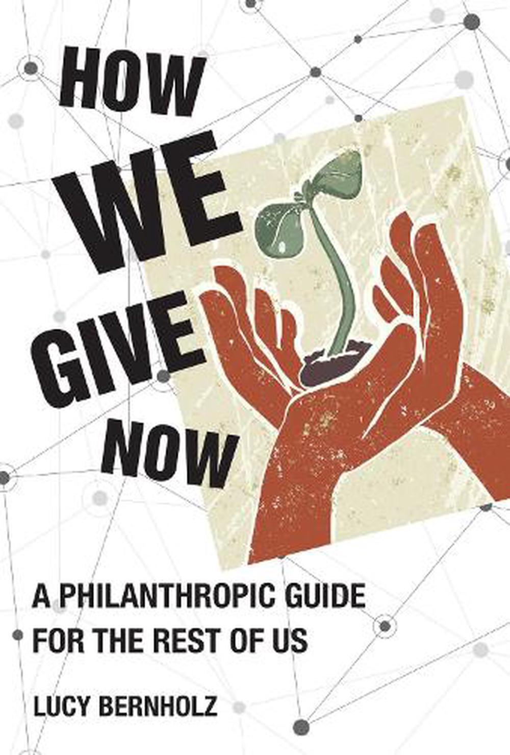 How We Give Now: A Philanthropic Guide for the Rest of Us by Lucy Bernholz (Engl