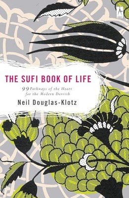 Sufi Book of Life: 99 Pathways of the Heart for the Modern Dervish by Neil Doug