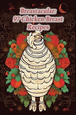Breastacular: 97 Chicken Breast Recipes by Cup Miha, The Coffee ...