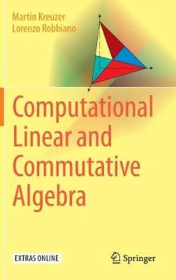 Computational Linear and Commutative Algebra by Martin Kreuzer: New