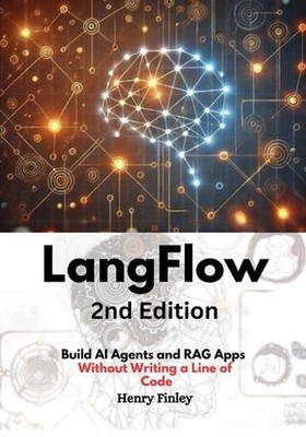 LangFlow, 2nd Edition: Build AI Agents and RAG Apps Without Writing a Line of Co