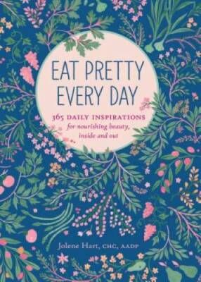 Eat Pretty Every Day: 365 Daily Inspirations for Nourishing Beauty, Insid - GOOD