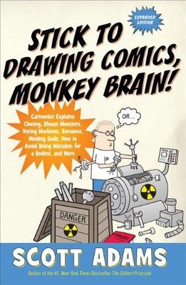 Stick to Drawing Comics, Monkey Brain!: Cartoonist Ignores... - Scott Adams