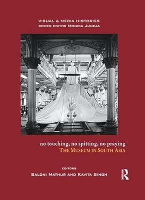 No Touching, No Spitting, No Praying: The Museum in South Asia by Saloni ...