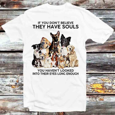 T-Shirt If You Don't Believe They Have Souls Hund Haustierliebhaber B800