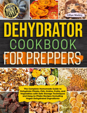 Dehydrator Cookbook for Preppers: the Complete Homemade Guide to Dehydrate Meats