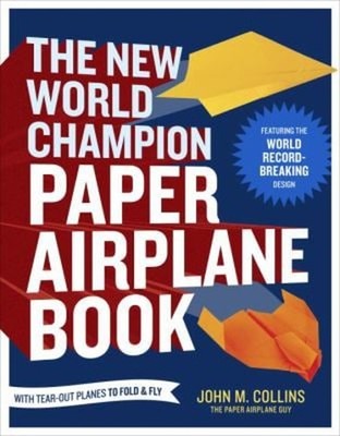 The New World Champion Paper Airplane Book : Featuring the World