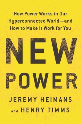 New Power: How Power Works in Our Hyperconnected World--and How to Make It W...