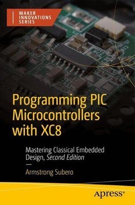 Programming PIC Microcontrollers with XC8: Mastering Classical Embedded Design b