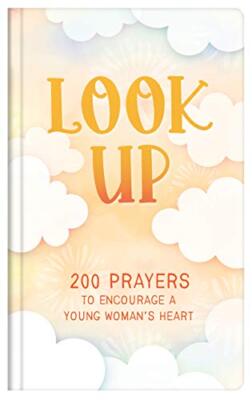 Look Up (teen girls): 200 Prayers to Encourage a Young Woman's Heart