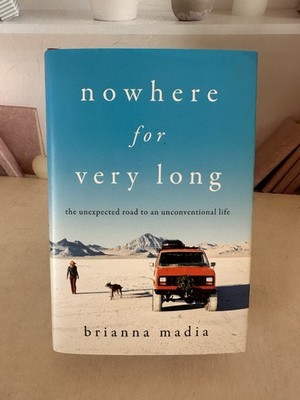 Nowhere for Very Long: The Unexpected Road to an Unconventional Life, Madia, Bri