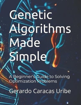 Genetic Algorithms Made Simple: A Beginner's Guide to Solving Optimization Probl