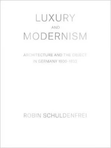Thumbnail - Luxury And Modernism: Architecture And The Object In Germany 1900-1933