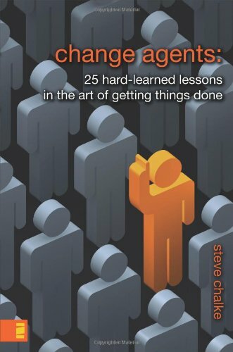 Change Agents: 25 Hard-Learned Lessons in the Art of Getting Things Done By Ste