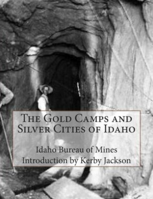 The Gold Camps And Silver Cities Of Idaho