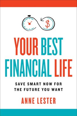 Your Best Financial Life | Save Smart Now for the Future You Want | Anne Lester