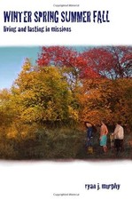 WINTER SPRING SUMMER FALL: LIVING AND LASTING IN MISSIONS By Ryan J. Murphy NEW