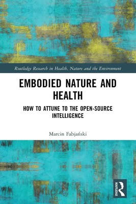 Embodied Nature and Health How to Attune to the Open-source Intelligence Buch