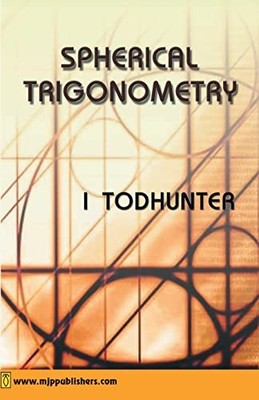 Spherical Trigonometry: For the use of Colleges and Schools with