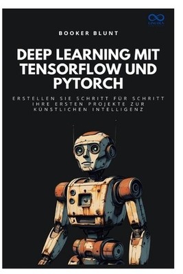 Deep Learning mit TensorFlow und PyTorch: Erstellen Sie Schritt f?r Schritt Ihre