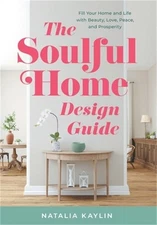 The Soulful Home Design Guide: Fill Your Home and Life with Beauty, Love, Peace,