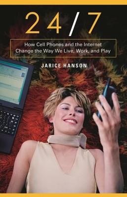 24/7 : How Cell Phones And The Internet  Change the Way We Live, Work, and Pl...