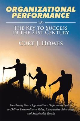 Organizational Performance: The Key to Success in the 21st Century by Howes: New