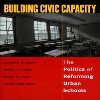 Building Civic Capacity The Politics of Reforming Urban Schools S