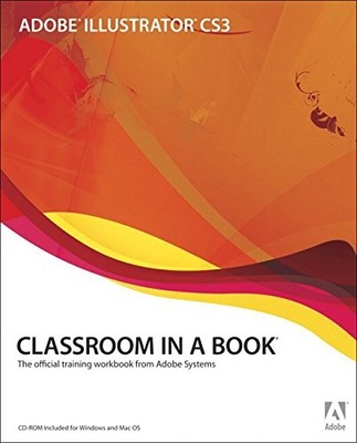ADOBE ILLUSTRATOR CS3 CLASSROOM IN A BOOK (BOOK & -ROM) By Adobe Creative Team