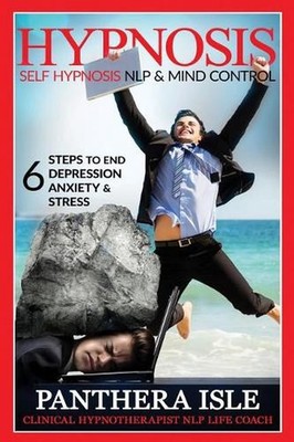 Hypnosis: Self Hypnosis, NLP & Mind Control 6 Steps To End Depression, Anxiety &