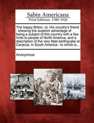 The Happy Briton, Or, His Country's Friend: Shewing the Superior Advantage of Be