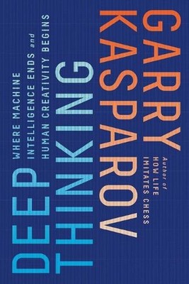 Deep Thinking: Where Machine Intelligence Ends and Human Creativity Begins by Ga