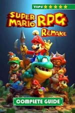 Super Mario RPG Remake Complete Guide and Walkthrough: Tips, Tricks, and Strateg