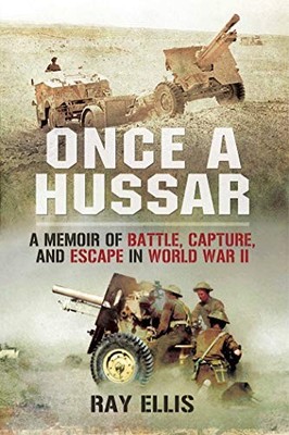 Once a Hussar: A Memoir of Battle, Captu..., Ellis, Ray