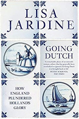Going Dutch : How England Plundered Holland's Glory Lisa Jardine