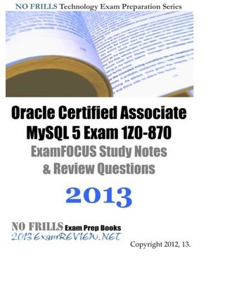 ORACLE CERTIFIED ASSOCIATE MYSQL 5 EXAM 1Z0-870 EXAMFOCUS By Examreview **NEW**