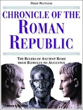 Chronicle of the Roman Republic: The Rulers of Anc by Philip Matyszak 0500051216